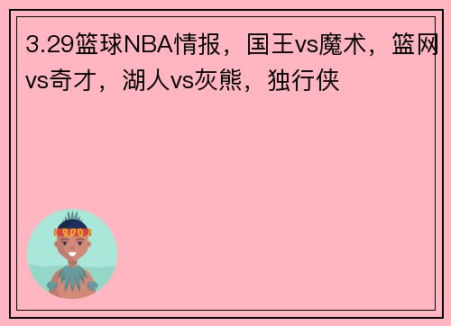 3.29篮球NBA情报，国王vs魔术，篮网vs奇才，湖人vs灰熊，独行侠